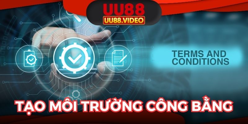 Điều khoản và điều kiện tạo môi trường giải trí công bằng