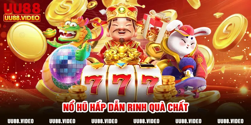 Nổ hũ hấp dẫn dinh quà chất